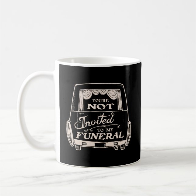 You'Re Not Invited To My Funeral Hearse Joke Coffee Mug (Left)