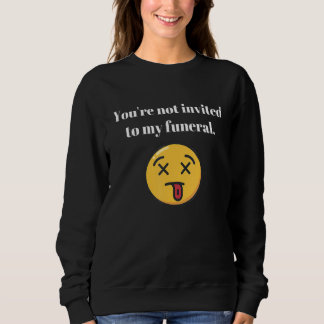 You're Not Invited To My Funeral  Sarcasm Vintage Sweatshirt
