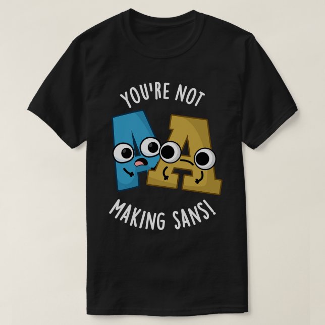 Youre Not Making Sans Funny Font Puns 1 T-Shirt (Design Front)