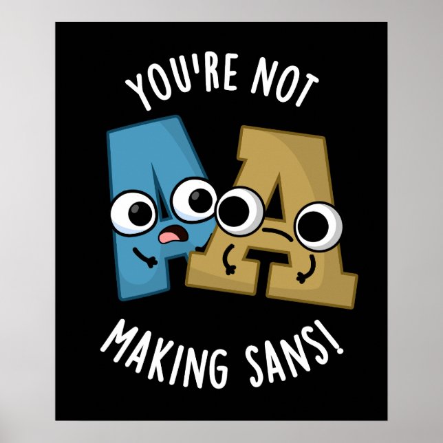 You're Not Making Sans Funny Font Puns Dark BG Poster (Front)