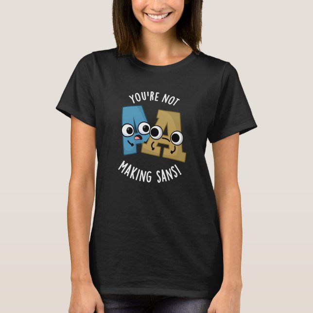 You're Not Making Sans Funny Font Puns Dark BG T-Shirt (Front)