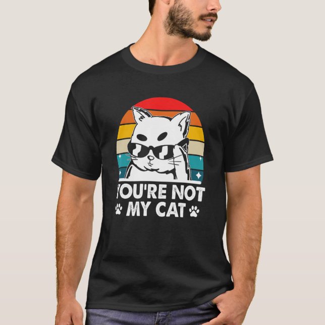 You're Not My Cat Introvert Cat Lover Antisocial K T-Shirt (Front)