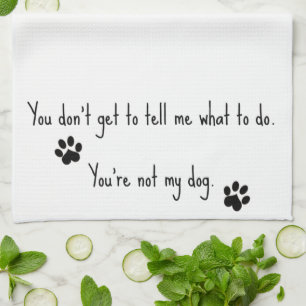 You're Not My Dog Tea Towel