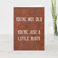 You're not old You're a little Rusty