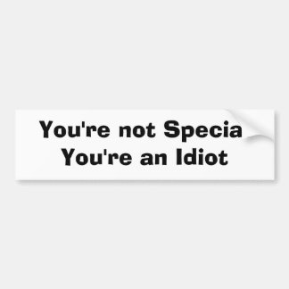 You're not Special You're an Idiot Bumper Sticker