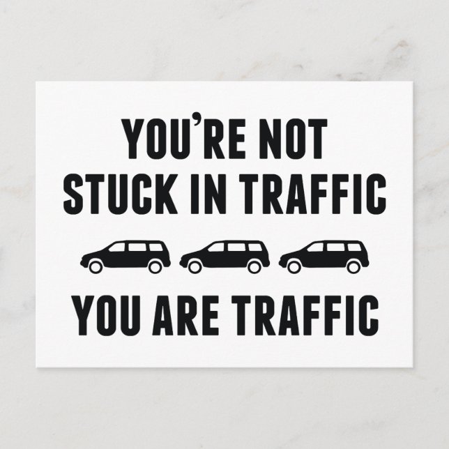 You're Not Stuck In Traffic. You Are Traffic. Postcard (Front)