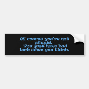 You're Not Stupid Bad Luck Bumper Sticker