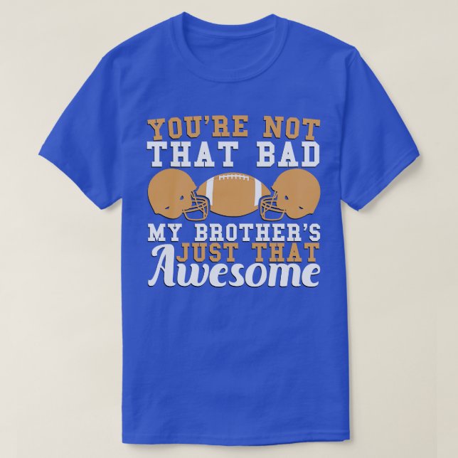 Youre Not That Bad My Brothers Just That Awesome T-Shirt (Design Front)