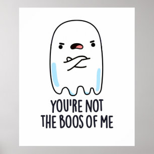 You're Not The Boos Of Me Funny Ghost Pun Poster