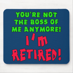 You're Not the Boss of Me Anymore - I'm Retired Mouse Pad