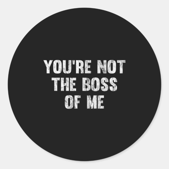 You're Not The Boss Of Me  Classic Round Sticker (Front)