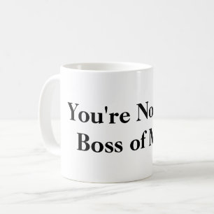You're Not the Boss of Me Coffee Mug