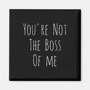 Youre Not The Boss Of Me - Funny Humourous Joke Magnet