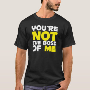 You're Not The Boss of Me T-Shirt