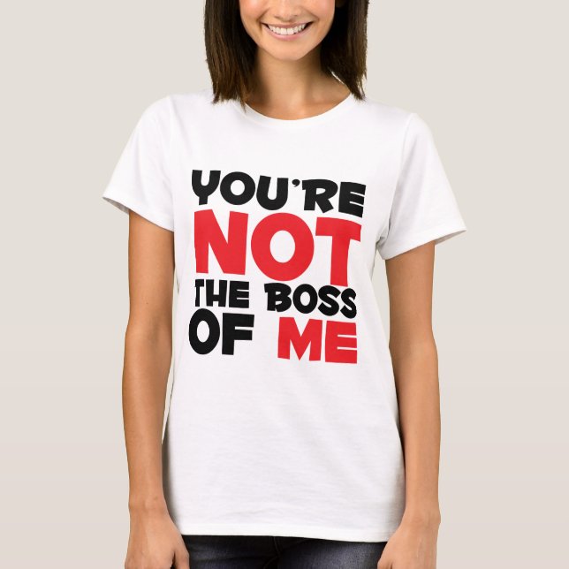 You're Not The Boss of Me T-Shirt (Front)