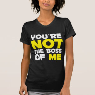 You're Not The Boss of Me T-Shirt