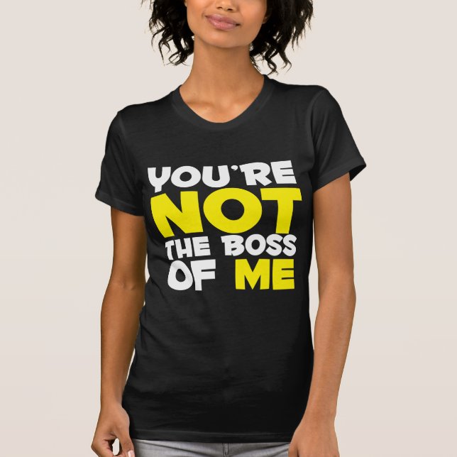 You're Not The Boss of Me T-Shirt (Front)