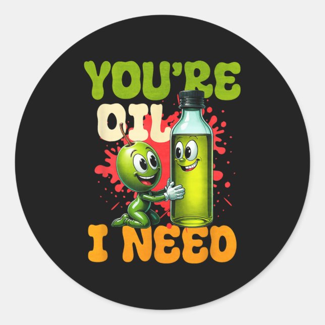 Youre Oil I Need  Classic Round Sticker (Front)