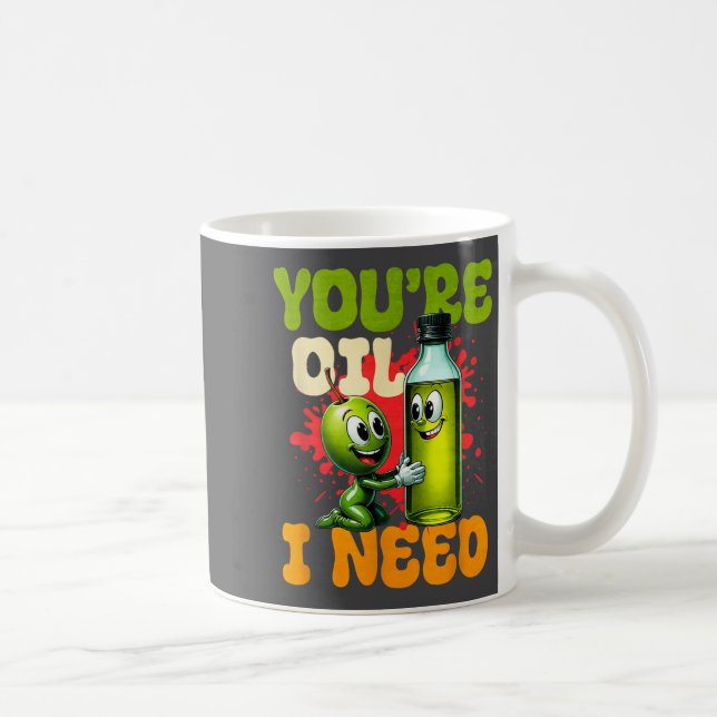 Youre Oil I Need  Coffee Mug (Right)