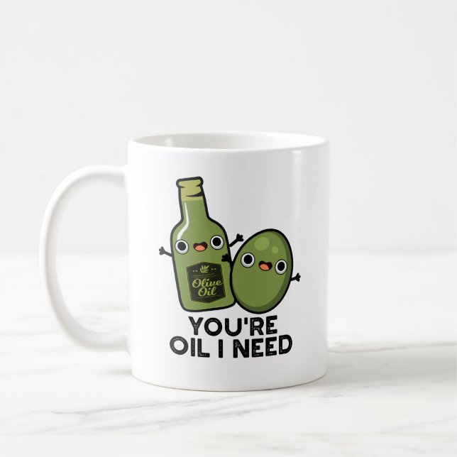 You're Oil I Need Funny Olive Oil Pun Coffee Mug (Left)