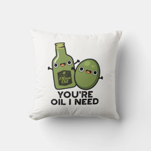 You're Oil I Need Funny Olive Oil Pun Cushion