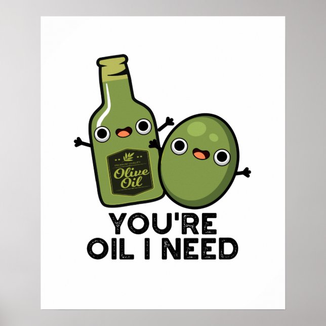You're Oil I Need Funny Olive Oil Pun Poster (Front)