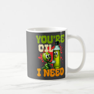 Youre Oil I Need Premium Coffee Mug