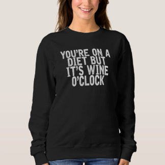 You're On A Diet But It's Wine O'clock   Joke Quot Sweatshirt