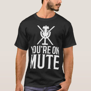 You're On Mute  For Men Women Working From Home T-Shirt