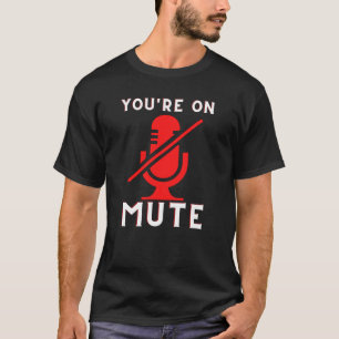 You're On Mute Funny Home Office Meme T-Shirt