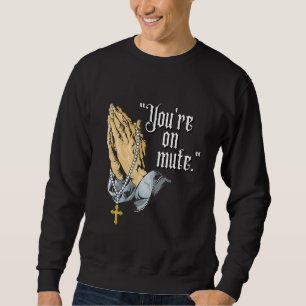 You're On Mute Praying Hands Sweatshirt