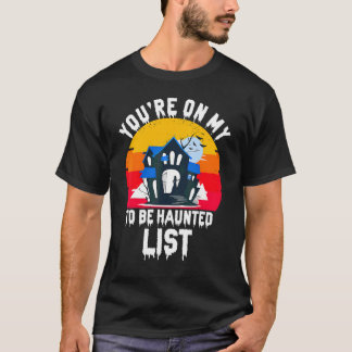 You're On My To Be Haunted List  Halloween Hauntin T-Shirt