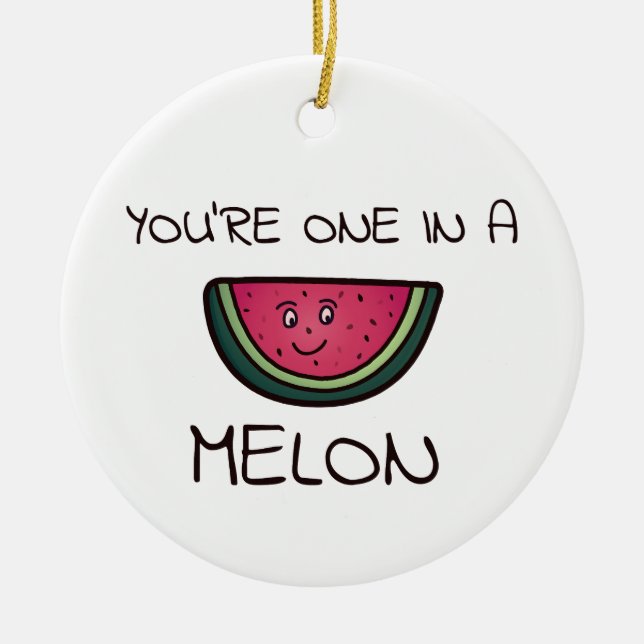You're one in a Melon Ceramic Ornament (Front)