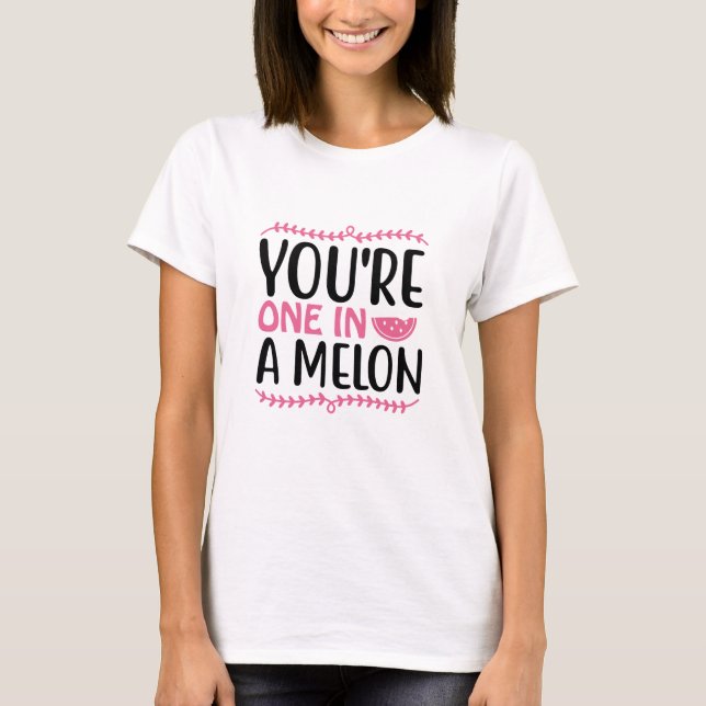 You're one in a Melon T-Shirt (Front)