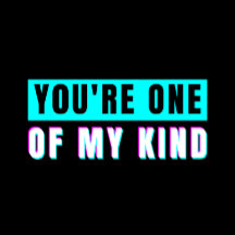 You're One Of My Kind