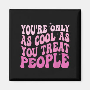 You're Only As Cool As You Treat People Groovy Sit Magnet