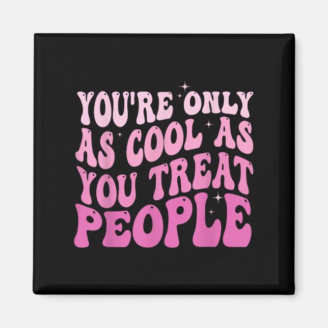 You're Only As Cool As You Treat People Groovy Sit Magnet (Front)