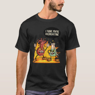 You're Overreacting Chemistry Teacher Science  Gra T-Shirt