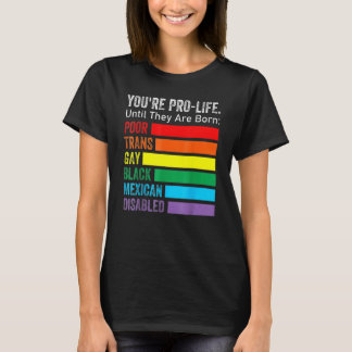 You're Pro Life Until They Are Born Lgbt Poor Tran T-Shirt