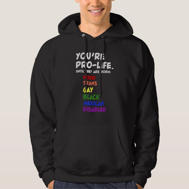 You're Prolife Until They Are Born Hoodie (Front)