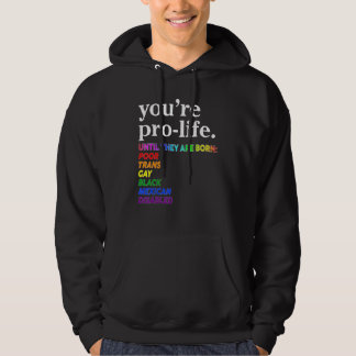 You're Prolife Until They Are Born Poor Trans Gay Hoodie