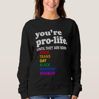 You're Prolife Until They Are Born Poor Trans Gay  Sweatshirt