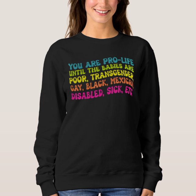 You're Prolife Until They Are Born Poor Trans Gay  Sweatshirt (Front)