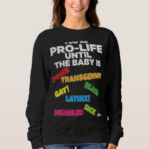 You're Prolife Until They Are Born Poor Trans Gay  Sweatshirt
