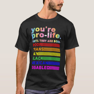 You're Prolife Until They Are Born Poor Trans Gay  T-Shirt