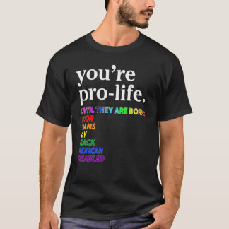 You're Prolife Until They Are Born Poor Trans Gay T-Shirt