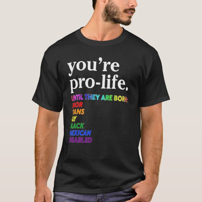 You're Prolife Until They Are Born Poor Trans Gay  T-Shirt (Front)