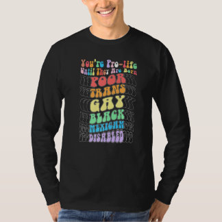 You're Prolife Until They Are Born Poor Trans Gay T-Shirt