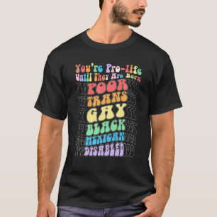 You're Prolife Until They Are Born Poor Trans Gay T-Shirt