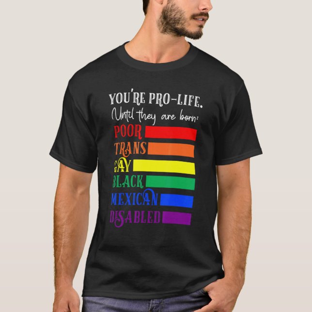 You're Prolife Until They Are Born Poor Trans Gay  T-Shirt (Front)